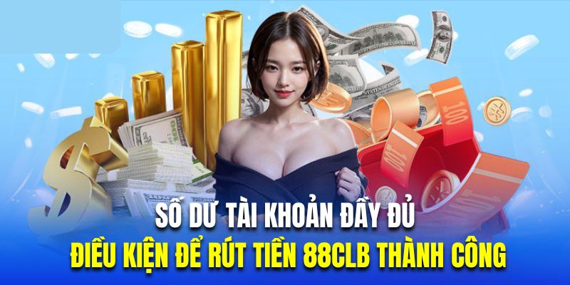 Số dư tài khoản đầy đủ là điều kiện để rút tiền 88CLB thành công