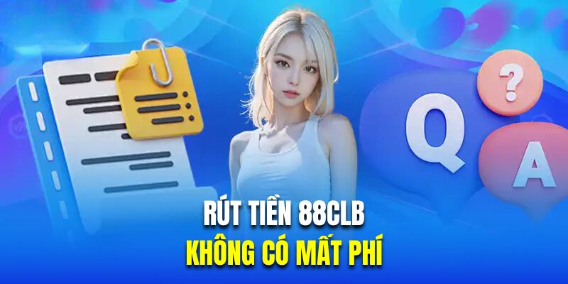 Rút tiền 88CLB không có mất phí